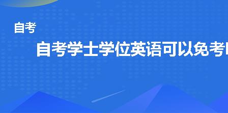 自考学士学位英语可以免考吗？